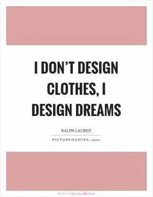 I don’t design clothes, I design dreams Picture Quote #1