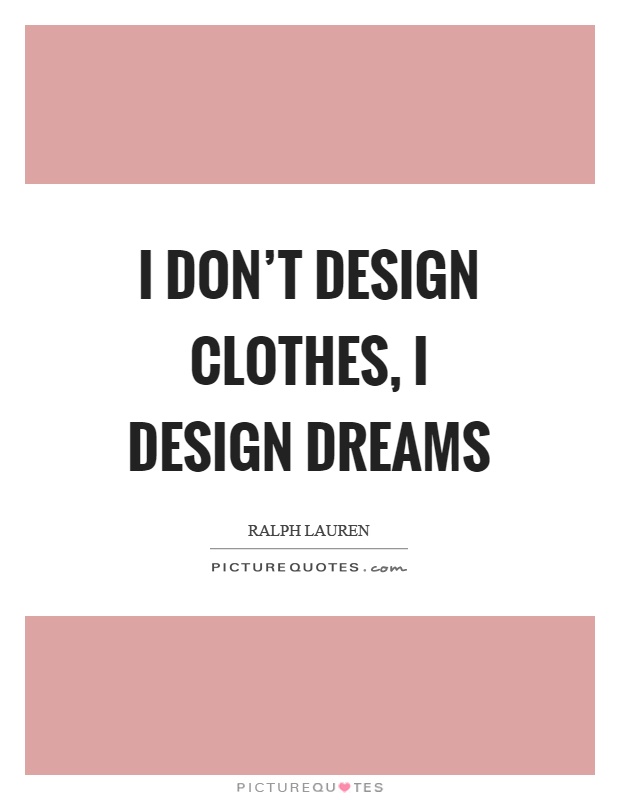 I don't design clothes, I design dreams Picture Quote #1