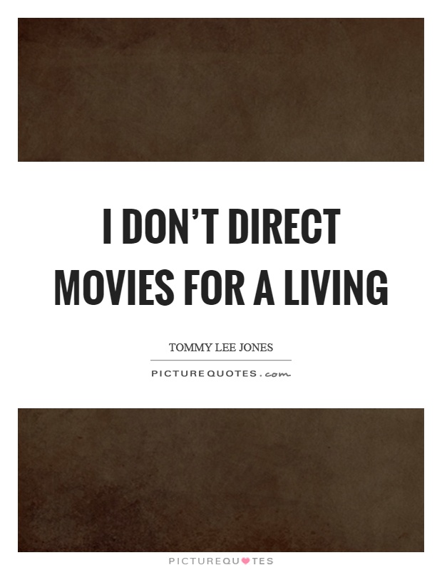 I don't direct movies for a living Picture Quote #1