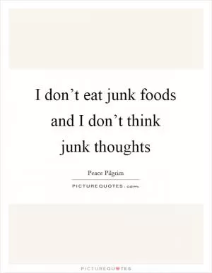 I don’t eat junk foods and I don’t think junk thoughts Picture Quote #1