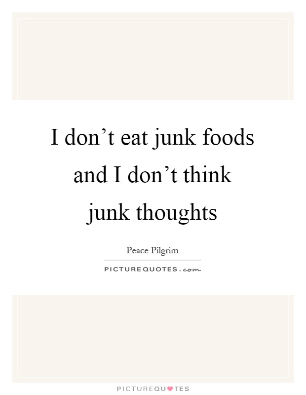 I don't eat junk foods and I don't think junk thoughts Picture Quote #1