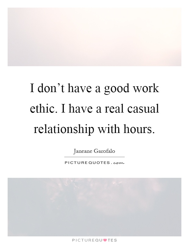 I don't have a good work ethic. I have a real casual relationship with hours Picture Quote #1