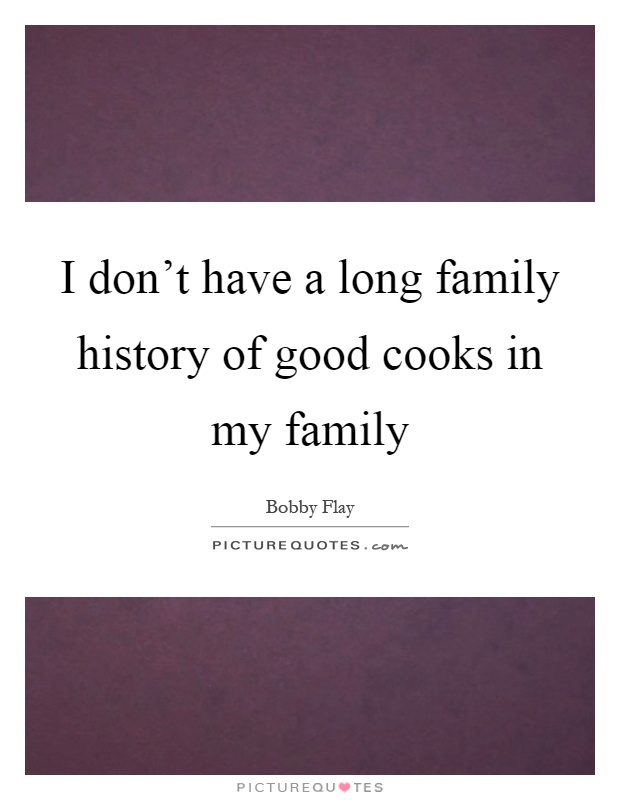 I don't have a long family history of good cooks in my family Picture Quote #1