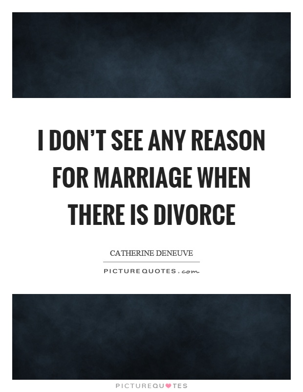 I don't see any reason for marriage when there is divorce Picture Quote #1