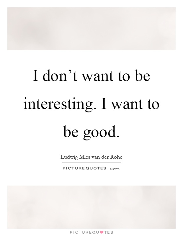 I don't want to be interesting. I want to be good Picture Quote #1