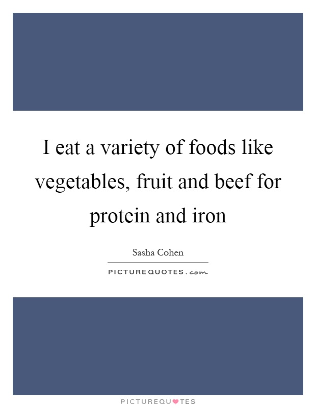 I eat a variety of foods like vegetables, fruit and beef for protein and iron Picture Quote #1