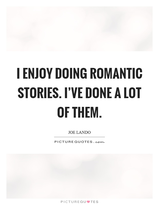I enjoy doing romantic stories. I've done a lot of them Picture Quote #1