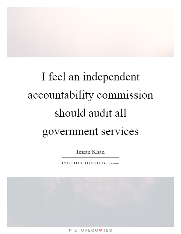 I feel an independent accountability commission should audit all government services Picture Quote #1