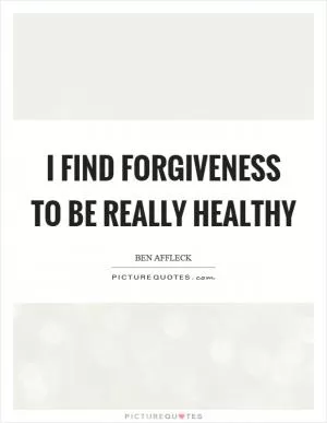 I find forgiveness to be really healthy Picture Quote #1