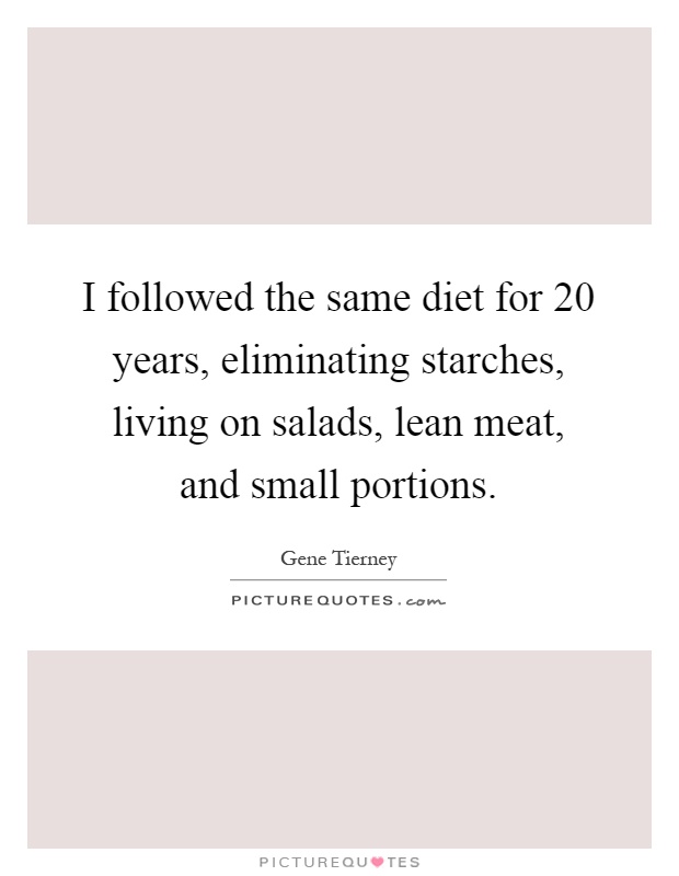 I followed the same diet for 20 years, eliminating starches, living on salads, lean meat, and small portions Picture Quote #1