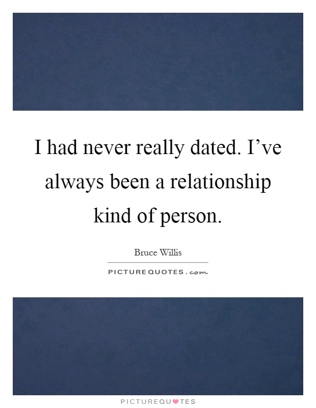 I had never really dated. I've always been a relationship kind of person Picture Quote #1