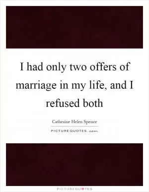 I had only two offers of marriage in my life, and I refused both Picture Quote #1
