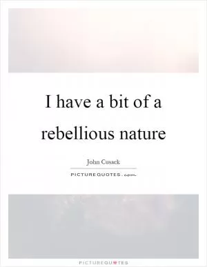 I have a bit of a rebellious nature Picture Quote #1