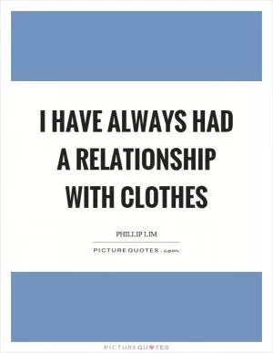I have always had a relationship with clothes Picture Quote #1