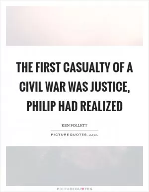 The first casualty of a civil war was justice, Philip had realized Picture Quote #1