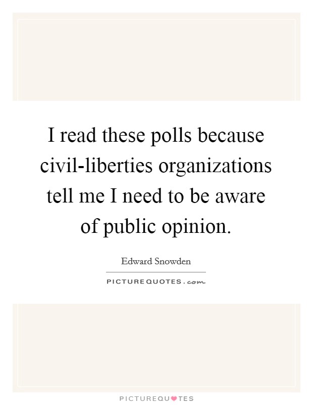 I read these polls because civil-liberties organizations tell me I need to be aware of public opinion. Picture Quote #1