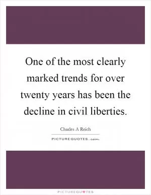 One of the most clearly marked trends for over twenty years has been the decline in civil liberties Picture Quote #1