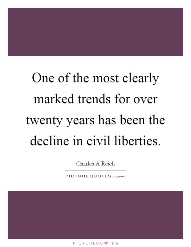 One of the most clearly marked trends for over twenty years has been the decline in civil liberties. Picture Quote #1