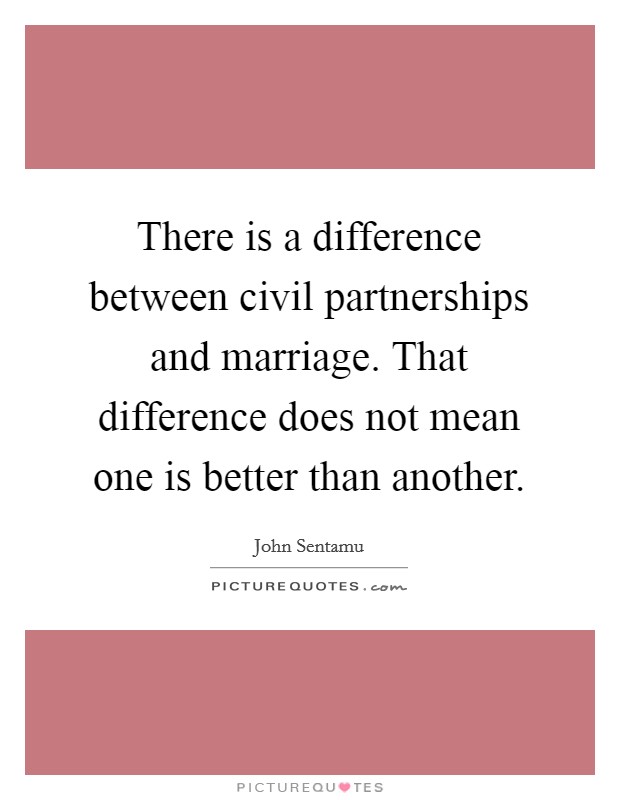 There is a difference between civil partnerships and marriage. That difference does not mean one is better than another. Picture Quote #1
