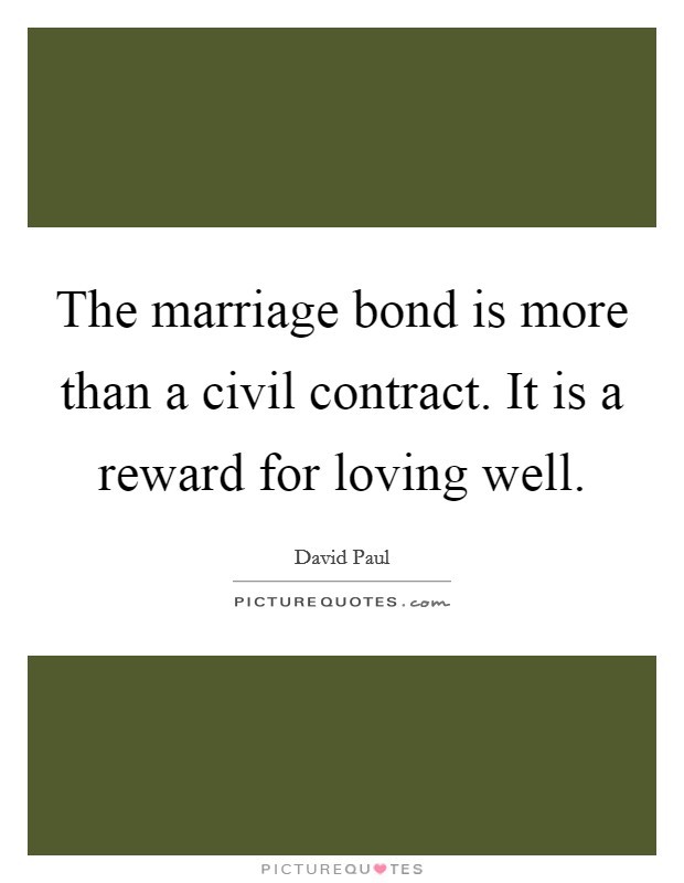 The marriage bond is more than a civil contract. It is a reward for loving well. Picture Quote #1