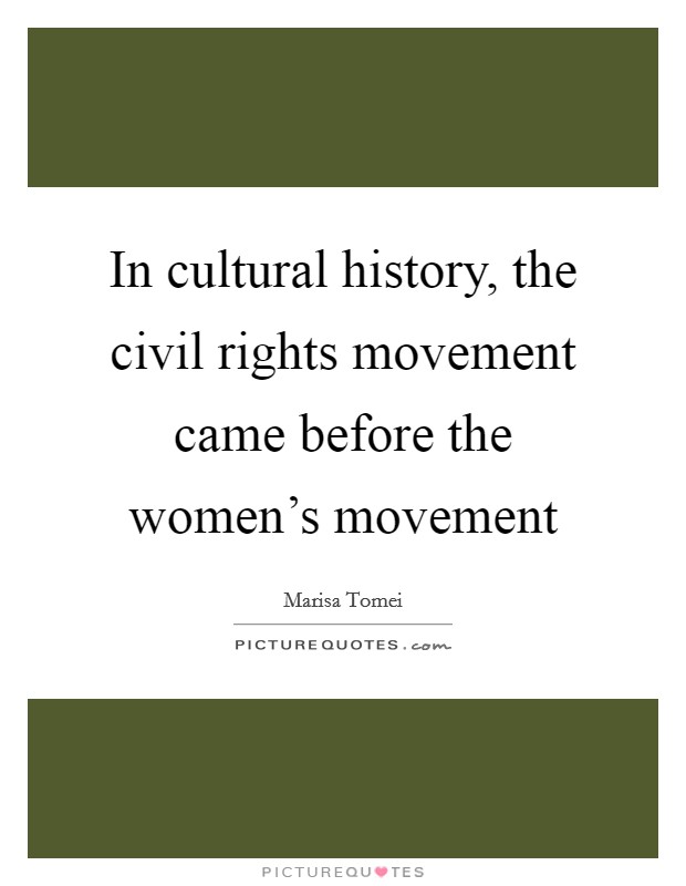 In cultural history, the civil rights movement came before the women's movement Picture Quote #1