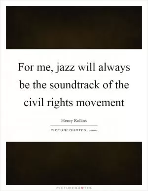 For me, jazz will always be the soundtrack of the civil rights movement Picture Quote #1