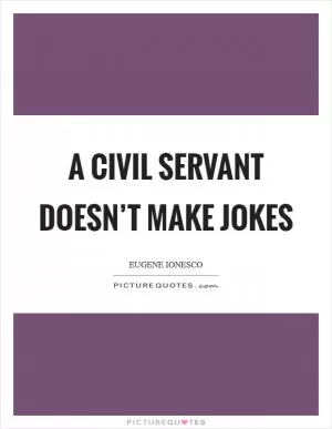 A civil servant doesn’t make jokes Picture Quote #1