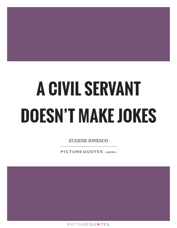 A civil servant doesn't make jokes Picture Quote #1