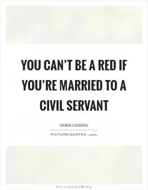 You can’t be a Red if you’re married to a civil servant Picture Quote #1