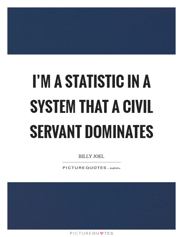 I'm a statistic in a system that a civil servant dominates Picture Quote #1