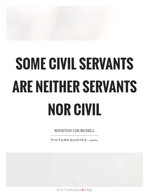 Some civil servants are neither servants nor civil Picture Quote #1