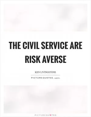 The civil service are risk averse Picture Quote #1