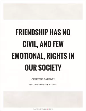 Friendship has no civil, and few emotional, rights in our society Picture Quote #1