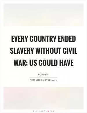 Every country ended slavery without civil war; US could have Picture Quote #1