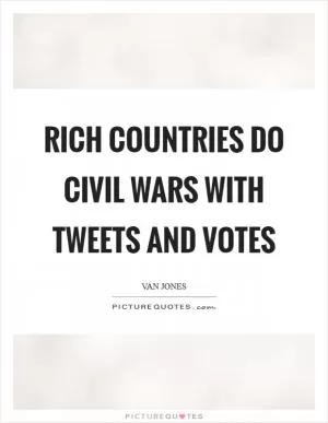 Rich countries do civil wars with tweets and votes Picture Quote #1