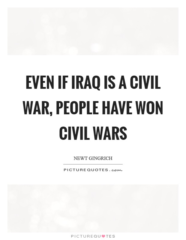 Even if Iraq IS a civil war, people have won civil wars Picture Quote #1