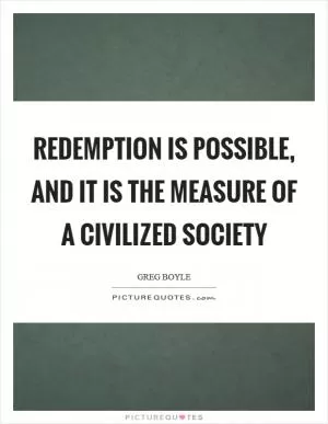 Redemption is possible, and it is the measure of a civilized society Picture Quote #1