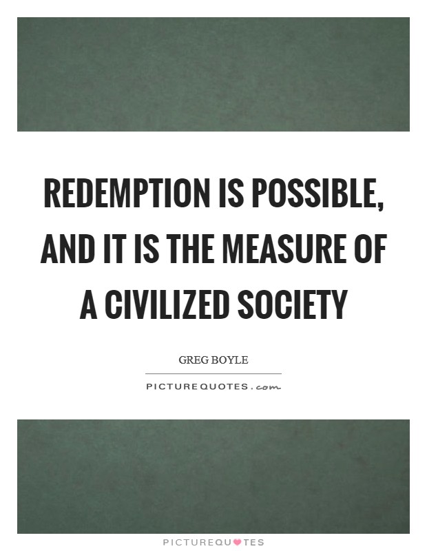 Redemption is possible, and it is the measure of a civilized society Picture Quote #1
