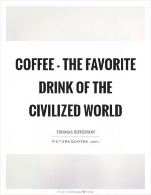 Coffee - the favorite drink of the civilized world Picture Quote #1