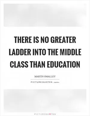 There is no greater ladder into the middle class than education Picture Quote #1