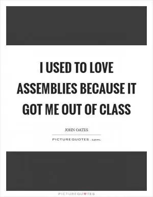 I used to love assemblies because it got me out of class Picture Quote #1