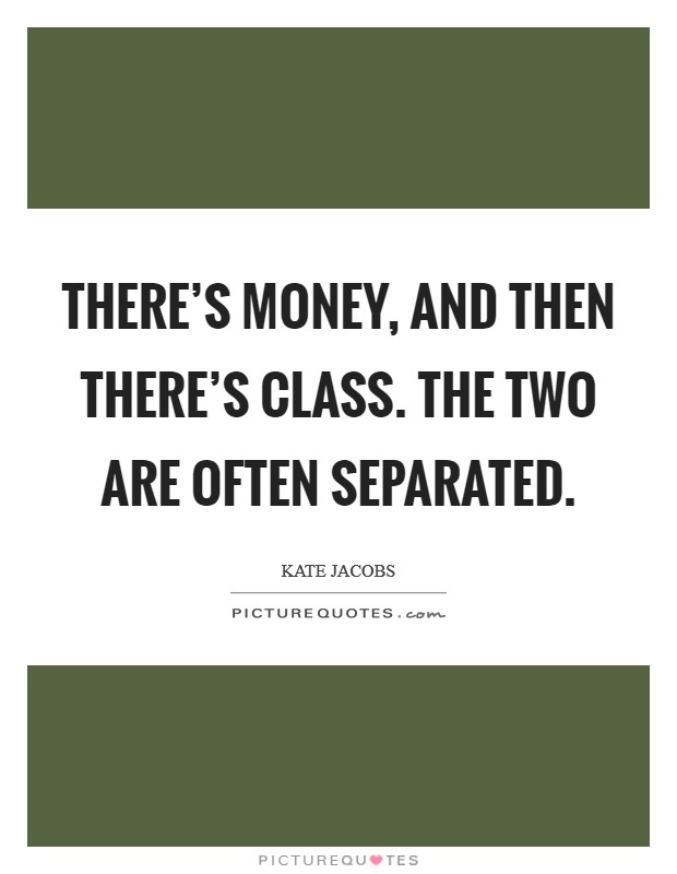 There's money, and then there's class. The two are often separated. Picture Quote #1
