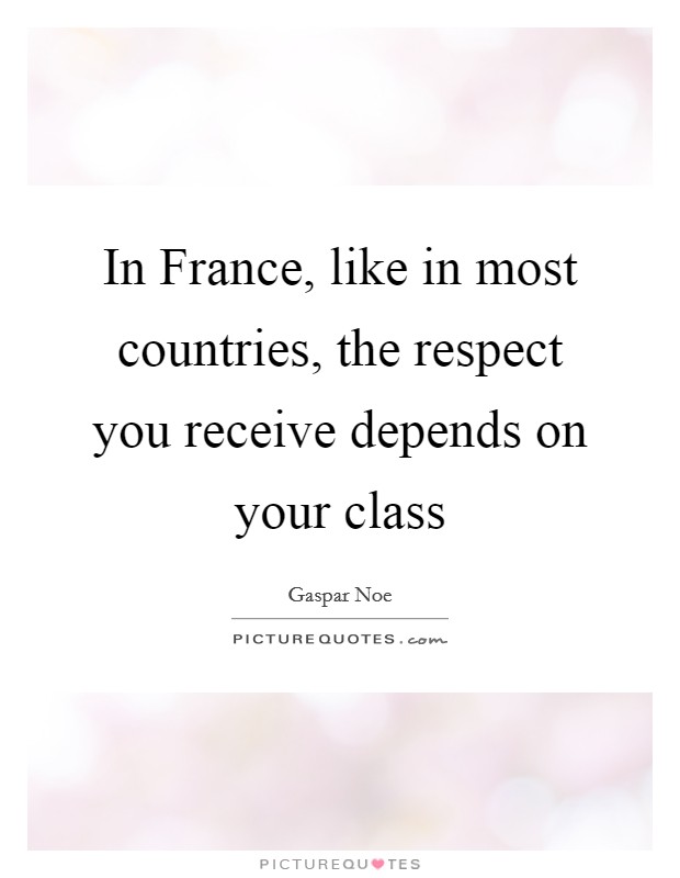 In France, like in most countries, the respect you receive depends on your class Picture Quote #1