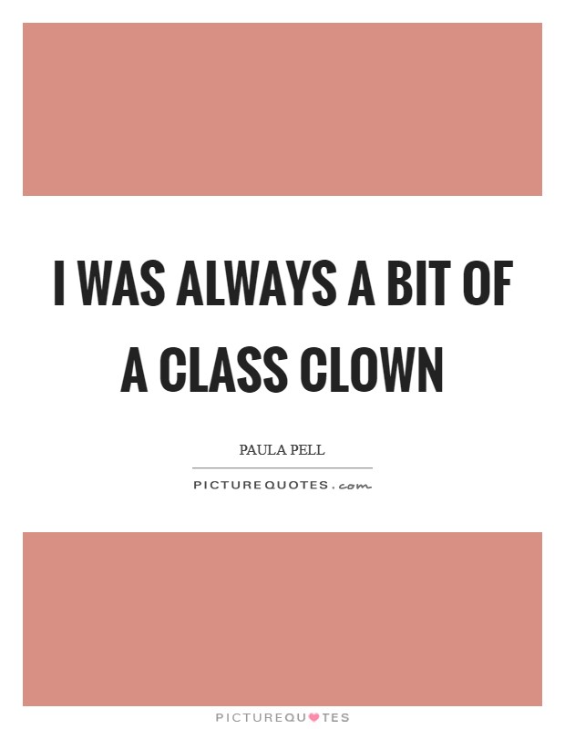 I was always a bit of a class clown Picture Quote #1
