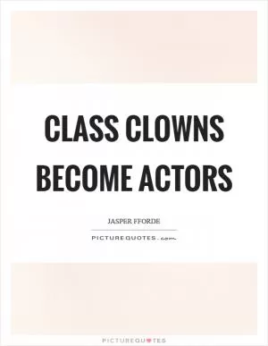 Class clowns become actors Picture Quote #1
