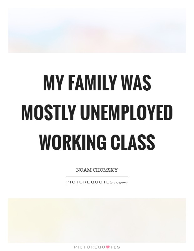 My family was mostly unemployed working class Picture Quote #1