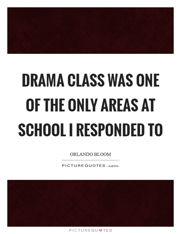 Drama class was one of the only areas at school I responded to Picture Quote #1