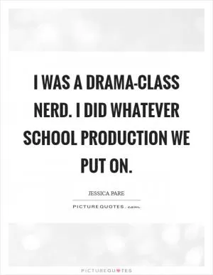 I was a drama-class nerd. I did whatever school production we put on Picture Quote #1