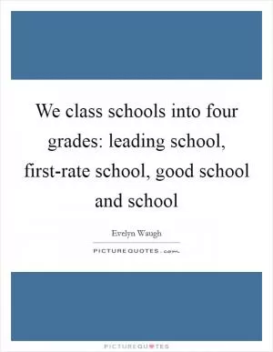 We class schools into four grades: leading school, first-rate school, good school and school Picture Quote #1