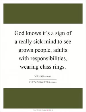 God knows it’s a sign of a really sick mind to see grown people, adults with responsibilities, wearing class rings Picture Quote #1